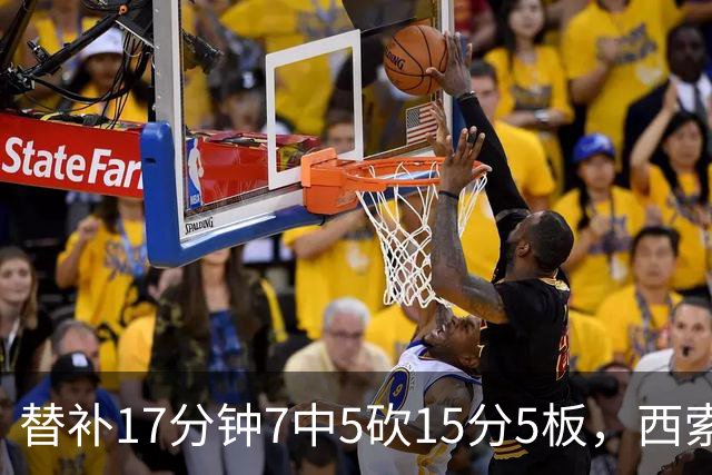 替补17分钟7中5砍15分5板，西索科得分全队最高