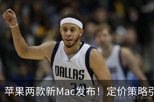 苹果两款新Mac发布！定价策略引热议，买前必看